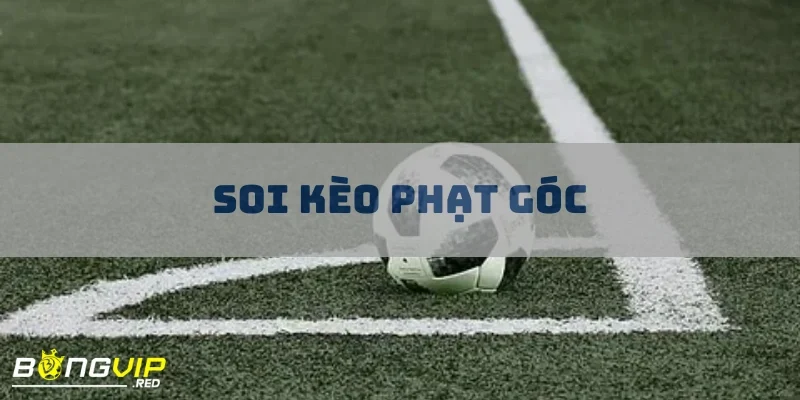 Soi Kèo Phạt Góc - Chiến Thuật Giúp Tối Đa Hóa Lợi Nhuận 1 soi keo phat goc